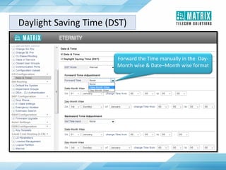 Daylight Saving Time (DST)
Forward the Time manually in the Day-
Month wise & Date–Month wise format
 