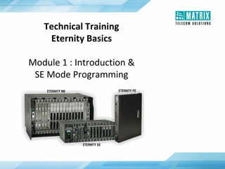 Technical Training
Eternity Basics
Module 1 : Introduction &
SE Mode Programming
 