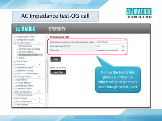 AC Impedance test-OG call
Define the fields like
phone number on
which call is to be made
and through which port
 