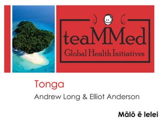 Tonga
Andrew Long & Elliot Anderson
Mālō ē lelei
 