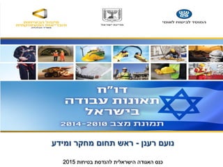 ‫בטיחות‬ ‫להנדסת‬ ‫הישראלית‬ ‫האגודה‬ ‫כנס‬2015
‫רענן‬ ‫נועם‬-‫ראש‬‫ומידע‬ ‫מחקר‬ ‫תחום‬
 