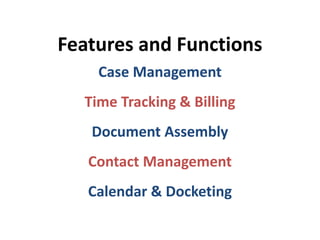 Features and Functions
Case Management
Time Tracking & Billing
Document Assembly
Contact Management
Calendar & Docketing

 