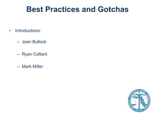 Best Practices and Gotchas
• Introductions:
– Joan Bullock
– Ryan Colbert
– Mark Miller

 