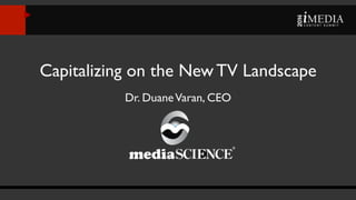 Capitalizing on the New TV Landscape
Dr. Duane Varan, CEO

 