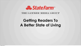 Getting Readers To
A Better State of Living
Thursday, April 3, 14
 