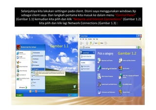 Selanjutnya kita lakukan settingan pada client. Disini saya menggunakan windows Xp
sebagai client saya. Dan langkah pertama kita masuk ke dalam menu “Control Panel”
(Gambar 1.1) kemudian kita pilih dan klik “Network and Internet Connections” (Gambar 1.2)
kita pilih dan klik lagi Network Connections (Gambar 1.3) :
Gambar 1.1
Gambar 1.2Gambar 1.2
 