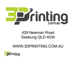 429 Newman Road 
Geebung QLD 4034 
WWW.3DPRINTING.COM.AU 
 