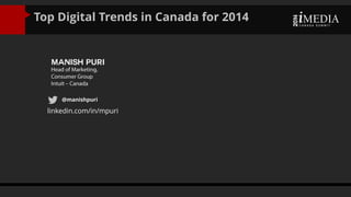 Top Digital Trends in Canada for 2014
Manish Puri
@manishpuri
linkedin.com/in/mpuri
 