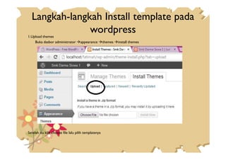Langkah-langkah Install template pada
wordpress1.Upload themes
Buka dasbor administrator appearance themes install themes
Setelah itu klik choose file lalu pilih templatenya
 