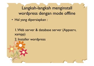 Langkah-langkah menginstall
wordpress dengan mode offline
• Hal yang dipersiapkan :
1.Web server & database server (Appserv,
xampp)xampp)
2. Installer wordpress
 