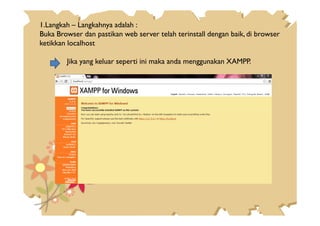 1.Langkah – Langkahnya adalah :
Buka Browser dan pastikan web server telah terinstall dengan baik, di browser
ketikkan localhost
Jika yang keluar seperti ini maka anda menggunakan XAMPP.
 