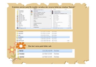 3.Lakukan extract pada file installer tersebut, dan rename foldernya misalnya “fatimah”
Dan beri nama pada folder tadi.
 