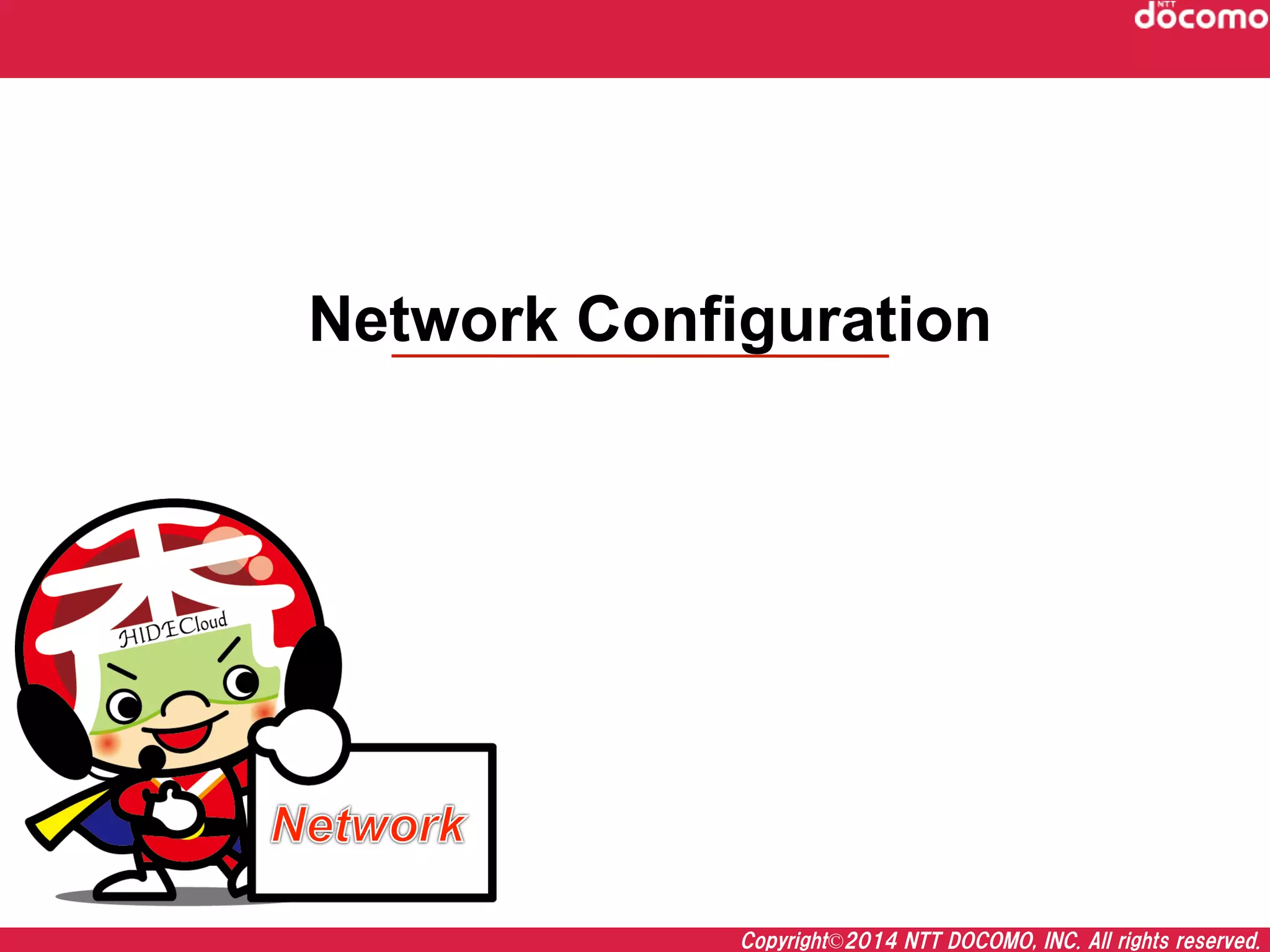 Copyright©2014  NTT  DOCOMO,  INC.  All  rights  reserved.
Network Configuration	
 