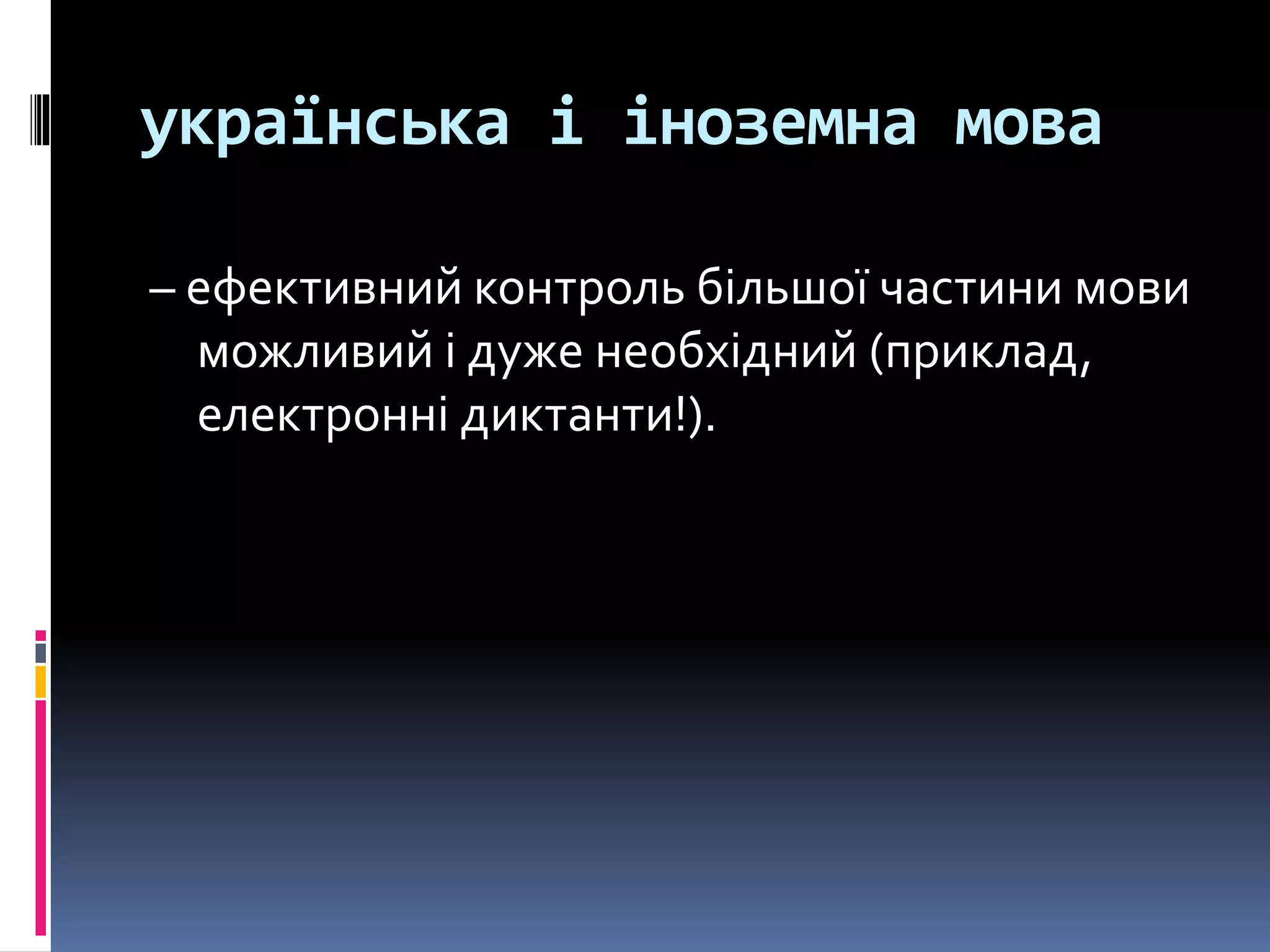 українська і іноземна мова
– ефективний контроль більшої частини мови
можливий і дуже необхідний (приклад,
електронні диктанти!).
 