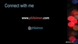 Connect with me
www.philsimon.com
@philsimon
@philsimon 26
 