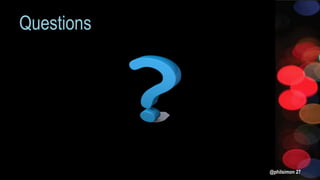 Questions
@philsimon 27
 