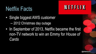Netflix Facts
• Single biggest AWS customer
– 2012 Christmas day outage
• In September of 2013, Netflix became the first
non-TV network to win an Emmy for House of
Cards
@philsimon 6
 