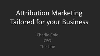 title
“title”
Text here
@twittername
Attribution Marketing
Tailored for your Business
Charlie Cole
CEO
The Line
 