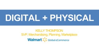 DIGITAL + PHYSICAL
KELLY THOMPSON
SVP, Merchandising, Planning, Marketplace
 