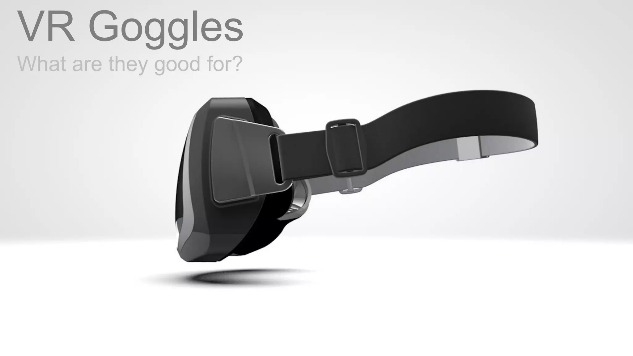 title
“title”
Text here
@twittername
VR Goggles
What are they good for?