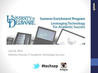 July 16, 2014
Mathieu Plourde, IT Academic Technology Services
#techsep
 