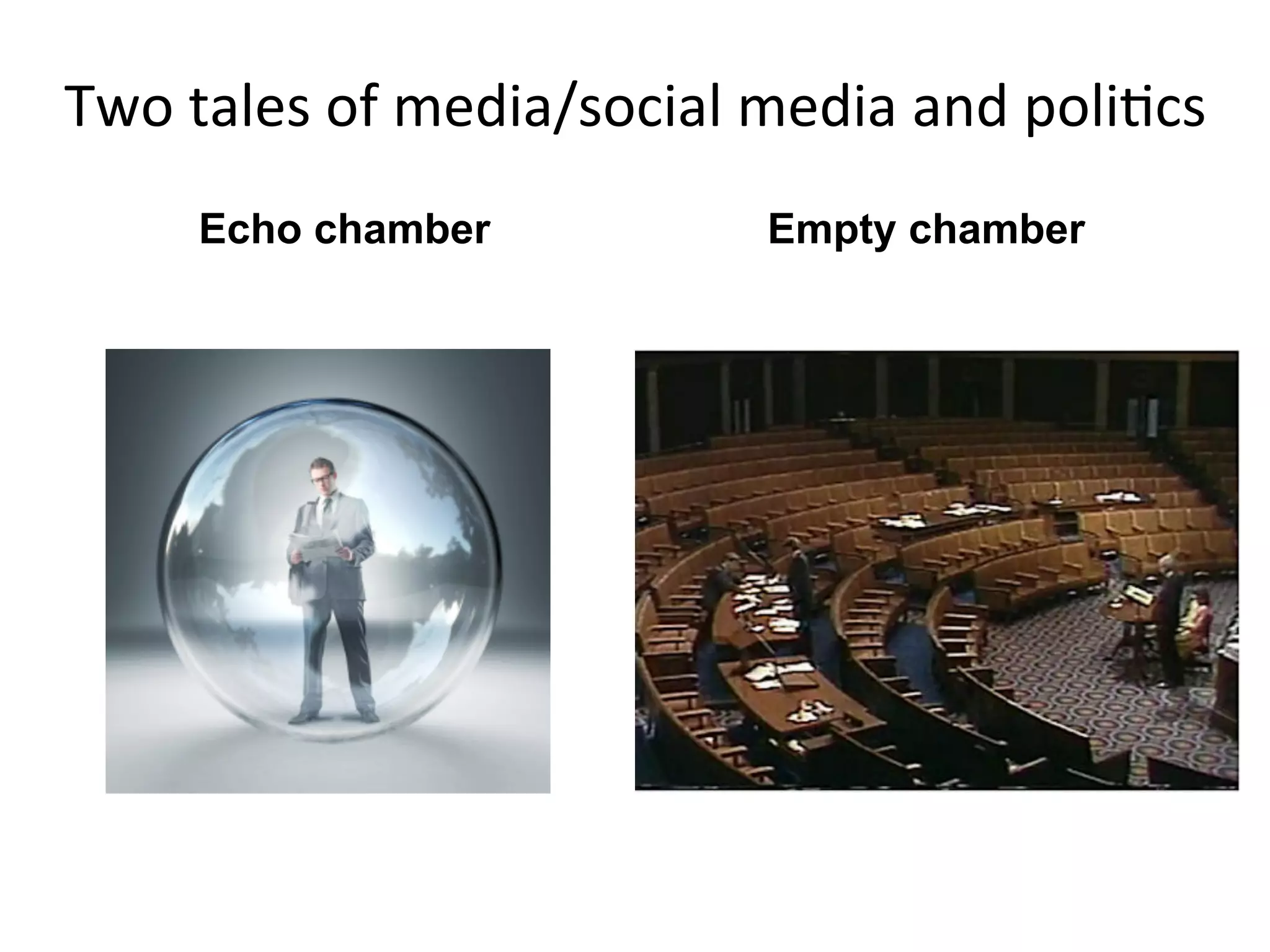 Two	
  tales	
  of	
  media/social	
  media	
  and	
  poliHcs	
  
Echo chamber Empty chamber
 