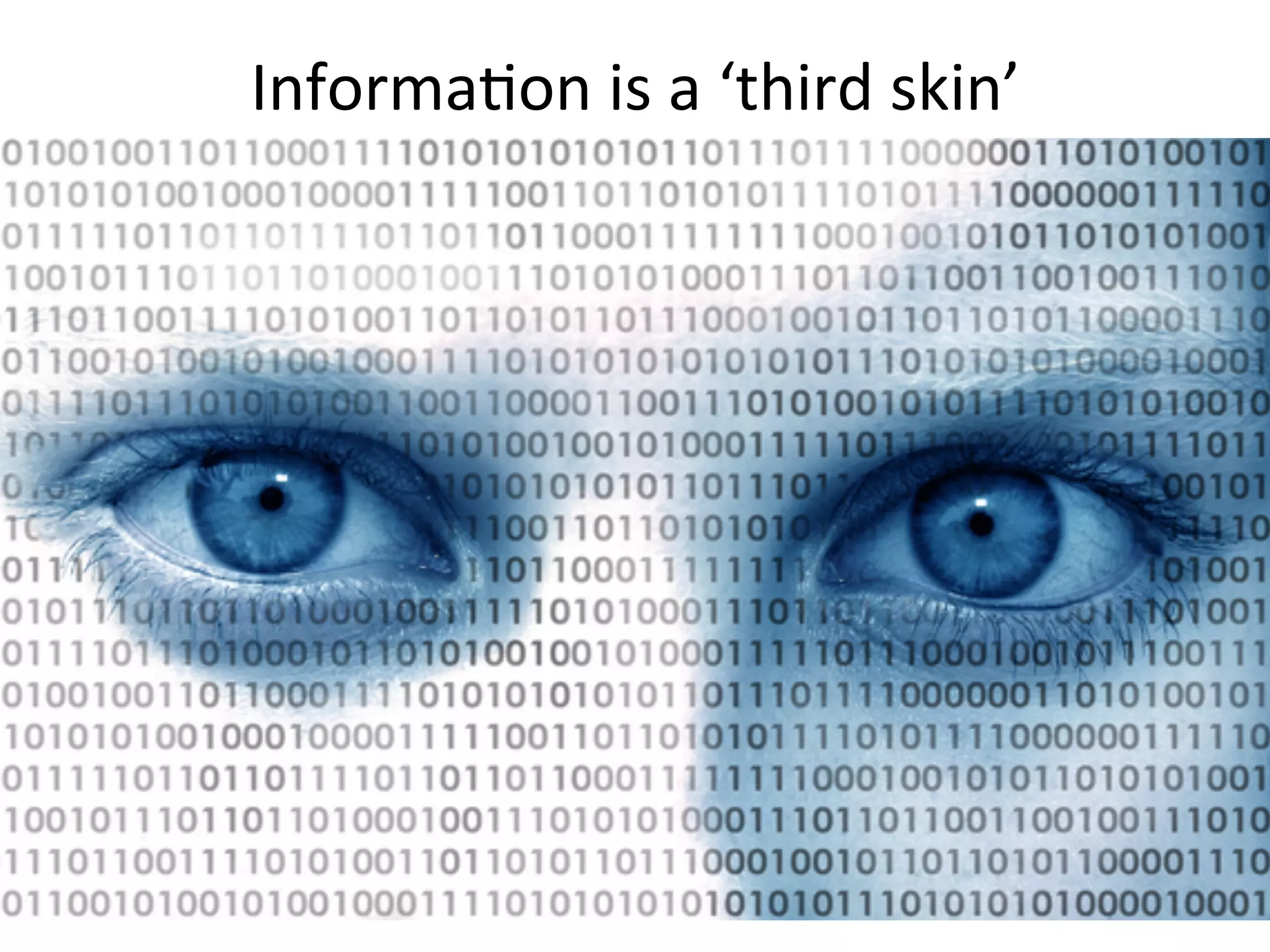 InformaHon	
  is	
  a	
  ‘third	
  skin’	
  
 