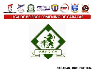 LIGA DE BEISBOL FEMENINO DE CARACAS 
CARACAS, OCTUBRE 2014 
 