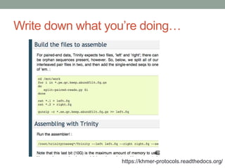 Write down what you’re doing… 
https://khmer-protocols.readthedocs.org/ 
 