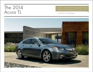 Jon Ikeda Acura Chief Designer 
“ The driver walking up to their TL has to have a sense, right away, that it’s going to be fun to drive.” 
The 2014 Acura TL 
 