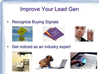 Improve Your Lead Gen
• Recognize Buying Signals

• Get noticed as an industry expert

 