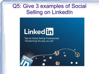 Q5: Give 3 examples of Social
Selling on LinkedIn

 
