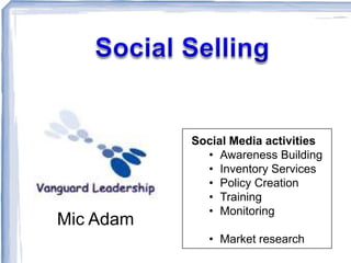 Mic Adam

Social Media activities
• Awareness Building
• Inventory Services
• Policy Creation
• Training
• Monitoring
• Market research

 