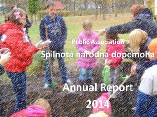 Public Association
Spilnota narodna dopomoha
Annual Report
2014
 
