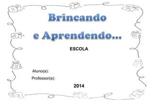 ESCOLA 
Aluno(a): 
Professor(a): 
2014  