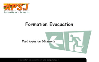 Formation Evacuation 
Tout types de bâtiments 
« travailler en sécurité est une compétence » 
 