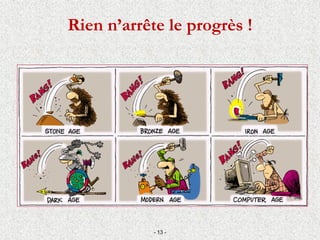 Rien n’arrête le progrès !
- 13 -
 