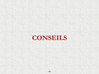 CONSEILS
- 52 -
 