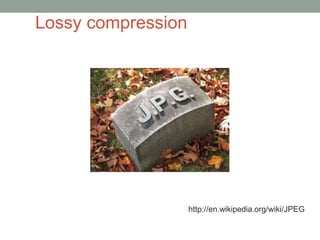 http://en.wikipedia.org/wiki/JPEG 
Lossy compression 
 