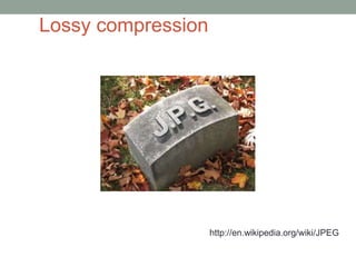 http://en.wikipedia.org/wiki/JPEG 
Lossy compression 
 