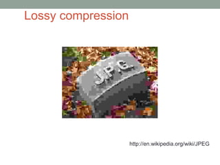 http://en.wikipedia.org/wiki/JPEG 
Lossy compression 
 