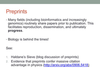 Preprints 
• Many fields (including bioinformatics and increasingly 
genomics) routinely share papers prior to publication...