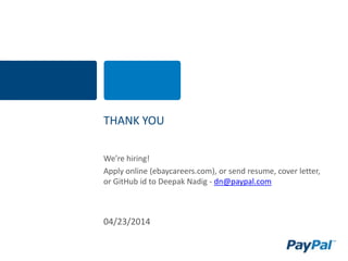 THANK YOU
We’re hiring!
Apply online (ebaycareers.com), or send resume, cover letter,
or GitHub id to Deepak Nadig - dn@paypal.com
04/23/2014
 
