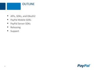 3
OUTLINE
 APIs, SDKs, and OAuth2
 PayPal Mobile SDKs
 PayPal Server SDKs
 Releasing
 Support
 