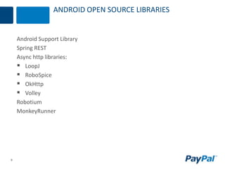 9
ANDROID OPEN SOURCE LIBRARIES
Android Support Library
Spring REST
Async http libraries:
 LoopJ
 RoboSpice
 OkHttp
 Volley
Robotium
MonkeyRunner
 