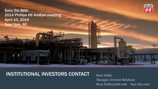 INSTITUTIONAL INVESTORS CONTACT Rosy Zuklic
Manager, Investor Relations
Rosy.Zuklic@p66.com 832-765-2297
Save the date:
2014 Phillips 66 Analyst meeting
April 10, 2014
New York, NY
 
