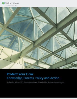 Protect Your Firm:
Knowledge, Process, Policy and Action
By Sandra Wiley, COO, Senior Consultant, Shareholder, Boomer Consulting Inc.
 
