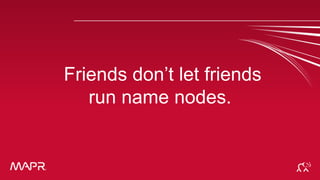 Friends don’t let friends 
© 2014 MapR Technologies 
run name nodes. 
 