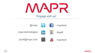© 2014 MapR Technologies 
Engage with us! 
@mapr maprtech 
jscott@mapr.com 
MapR 
maprtech 
mapr-technologies 
