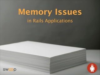 Memory Issues
in Rails Applications
 